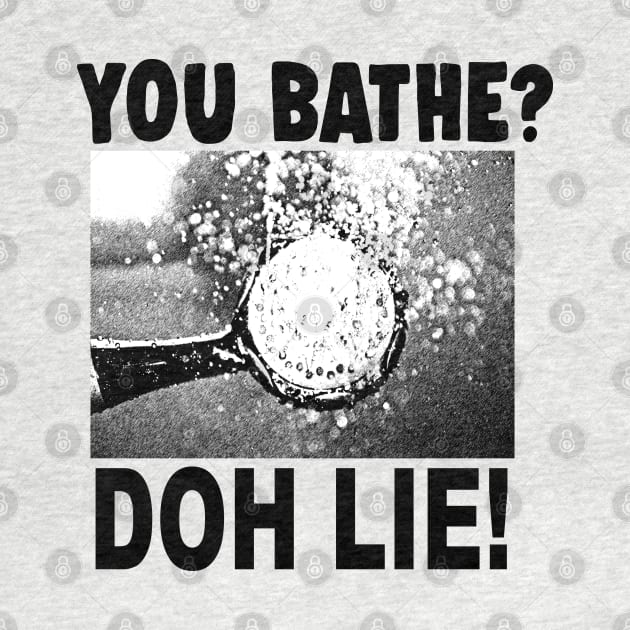 You Bathe? Doh Lie! by UpLifeRadio